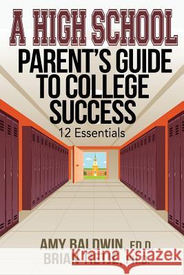 A High School Parent's Guide to College Success: 12 Essentials Amy Baldwin Brian Tietje 9781629671154 Amy G. Baldwin