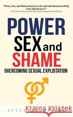 Power Sex and Shame: Overcoming Sexual Exploitation Peter Mosgofian 9781629671857