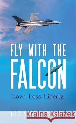 Fly with the Falcon: Love. Loss. Liberty. Cobleigh, Ed 9781629672007 Check Six Books