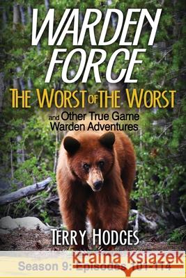 Warden Force: The Worst of the Worst and Other True Game Warden Adventures: Episodes 101-114 Terry Hodges 9781629672175 Wise Media Group