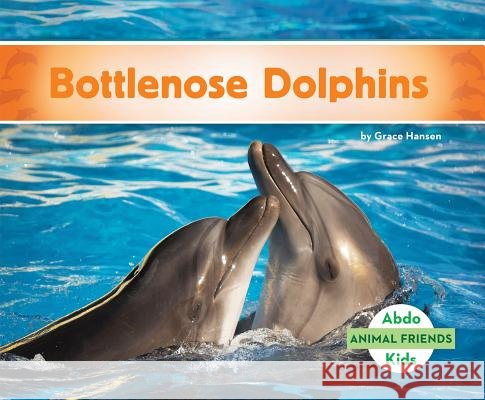 Bottlenose Dolphins Grace Hansen 9781629708911 Abdo Kids