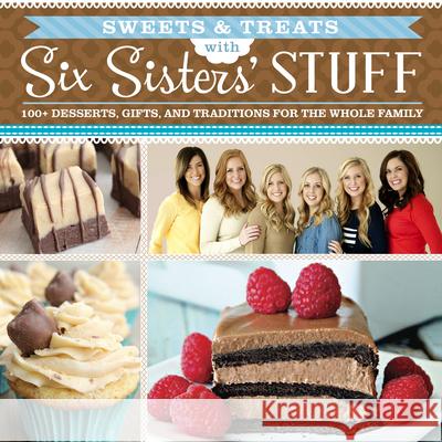 Sweets & Treats with Six Sisters' Stuff: 100+ Desserts, Gift Ideas, and Traditions for the Whole Family Six Sisters' Stuff 9781629720791 Shadow Mountain