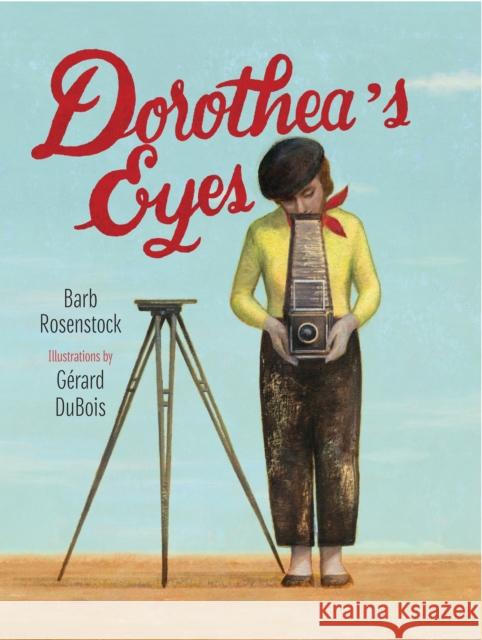 Dorothea's Eyes: Dorothea Lange Photographs the Truth Barb Rosenstock Gerard DuBois 9781629792088 Calkins Creek Books