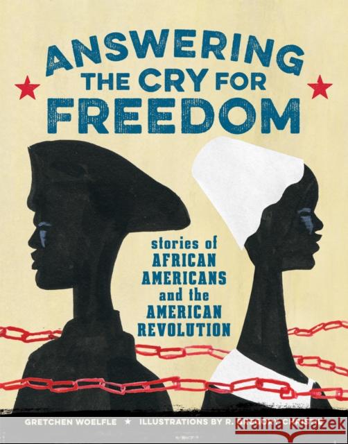 Answering the Cry for Freedom: Stories of African Americans and the American Revolution Gretchen Woelfle, R. Gregory Christie 9781629793061 Astra Publishing House