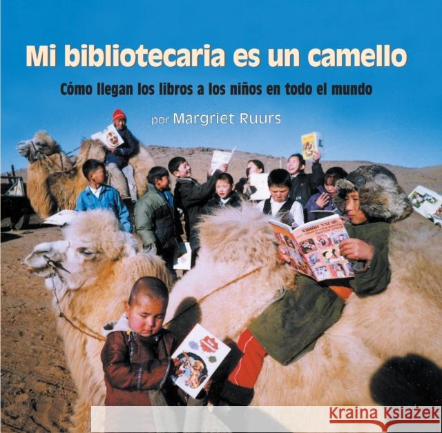 Mi Bibliotecaria Es Un Camello (My Librarian Is a Camel): Cómo Llegan Los Libros a Los Niños En Todo El Mundo Ruurs, Margriet 9781629795355 Boyds Mills Press