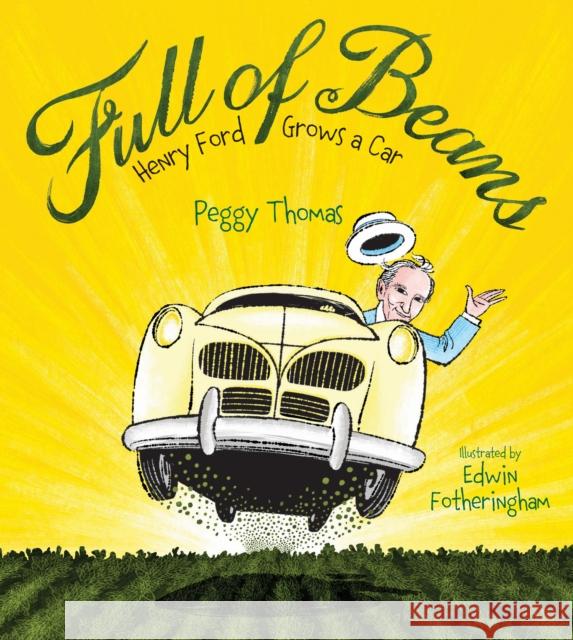 Full of Beans: Henry Ford Grows a Car Peggy Thomas Edwin Fotheringham 9781629796390 Calkins Creek Books