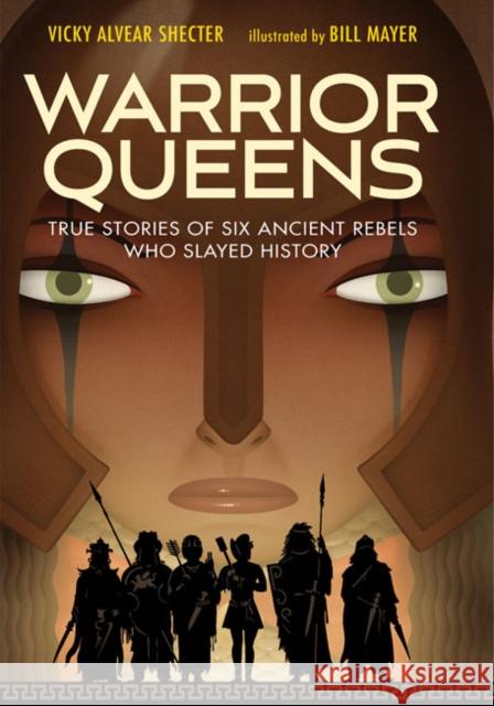 Warrior Queens: True Stories of Six Ancient Rebels Who Slayed History Vicky Alvear Shecter Bill Mayer 9781629796796 Boyds Mills Press
