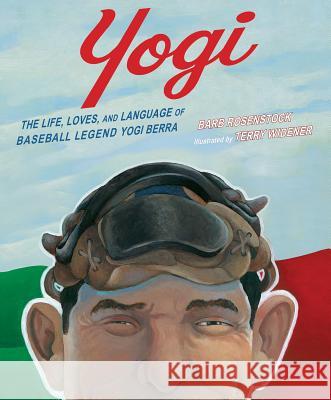 Yogi: The Life, Loves, and Language of Baseball Legend Yogi Berra Barb Rosenstock Terry Widener 9781629798240 Calkins Creek Books