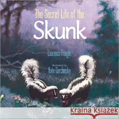 The Secret Life of the Skunk Laurence Pringle Kate Garchinsky 9781629798776 Boyds Mills Press