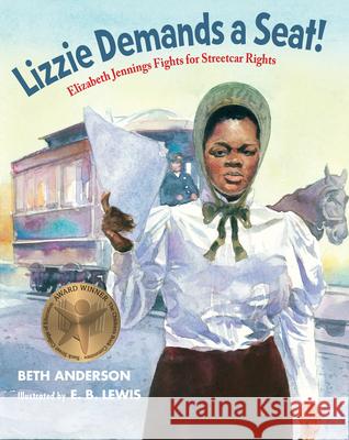 Lizzie Demands a Seat!: Elizabeth Jennings Fights for Streetcar Rights Beth Anderson E. B. Lewis 9781629799391 Calkins Creek Books