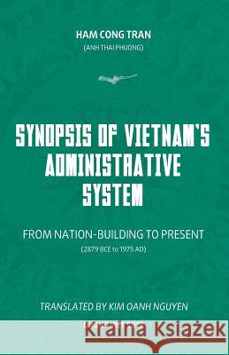 Synopsis of Vietnam's Administrative System: FROM NATION-BUILDING TO PRESENT (2879 BCE to 1975 AD) Oanh Kim Nguyen Ham Cong Tran 9781629885032