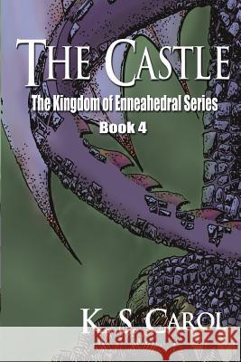 The Castle: The Kingdom of Enneahedral Series K. S. Carol 9781629890142 World Castle Publishing, LLC