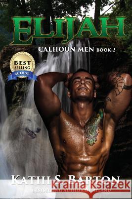 Elijah: Calhoun Men Kathi S. Barton 9781629893891 World Castle Publishing, LLC