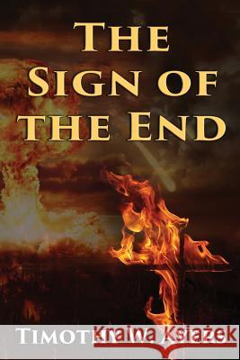 The Sign of the End Timothy W. Ayers 9781629894263 World Castle Publishing, LLC