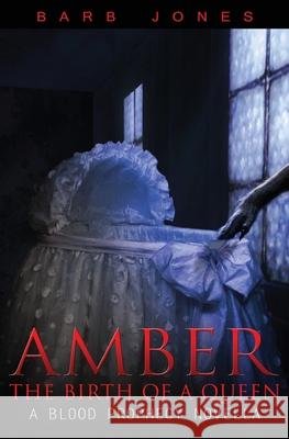 Amber: Birth of a Queen: A Blood Prophecy Novella Barb Jones 9781629896519