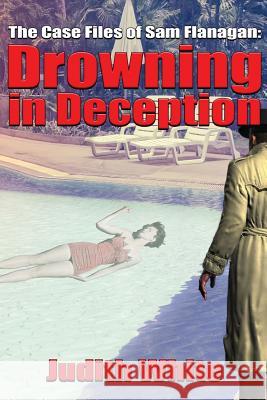 Drowning in Deception: The Case Files of Sam Flanagan Judith White 9781629897400