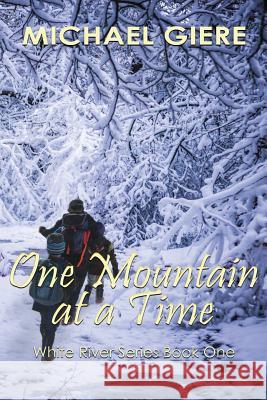 One Mountain at a Time: White River Series Michael Giere 9781629897431 World Castle Publishing