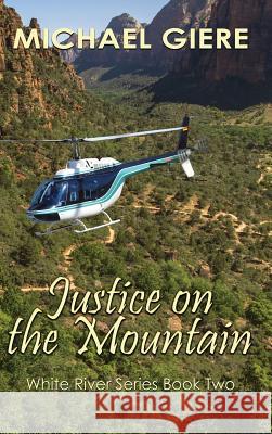 Justice on the Mountain: White River Series Michael Giere 9781629897479 World Castle Publishing