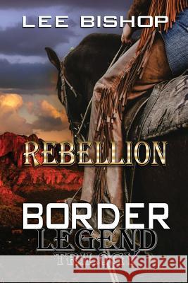 Rebellion: Border Legend Trilogy Lee Bishop 9781629898452 World Castle Publishing