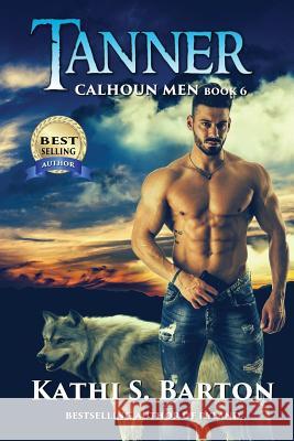Tanner: Calhoun Men-Erotic Paranormal Wolf Shifter Romance Kathi S. Barton 9781629899244 World Castle Publishing, LLC
