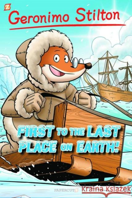 Geronimo Stilton Graphic Novels #18: First to the Last Place on Earth Stilton, Geronimo 9781629916033 Papercutz