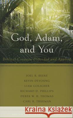 God, Adam, and You: Biblical Creation Defended and Applied Phillips, Richard D. 9781629950662