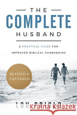 The Complete Husband: A Practical Guide for Improved Biblical Husbanding Priolo, Lou 9781629951034 P & R Publishing