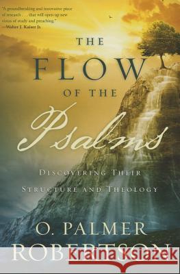 The Flow of the Psalms: Discovering Their Structure and Theology O. Palmer Robertson 9781629951331