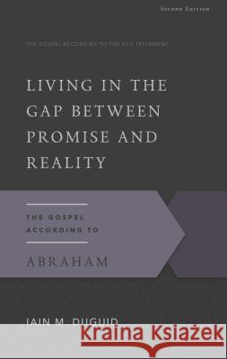 Living in the Gap Between Promise and Reality: The Gospel According to Abraham Duguid, Iain M. 9781629951713