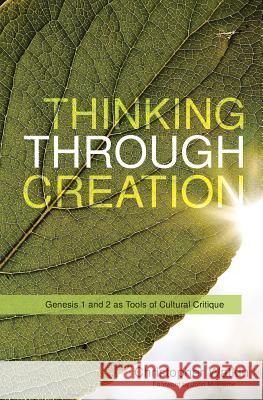 Thinking Through Creation: Genesis 1 and 2 as Tools of Cultural Critique Christopher Watkin 9781629953014