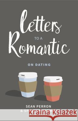 Letters to a Romantic: On Dating Sean Perron Spencer Harmon 9781629953045 P & R Publishing