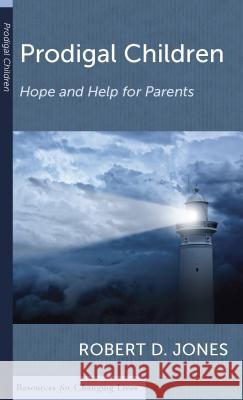 Prodigal Children: Hope and Help for Parents Robert D. Jones 9781629953748 