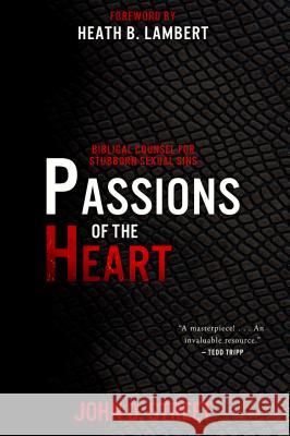 Passions of the Heart: Biblical Counsel for Stubborn Sexual Sins John D. Street 9781629954028 P & R Publishing