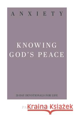 Anxiety: Knowing God's Peace Paul Tautges 9781629956220 P & R Publishing
