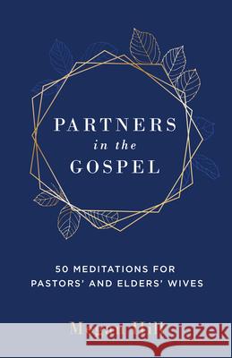 Partners in the Gospel: 50 Meditations for Pastors' and Elders' Wives Megan Hill 9781629957401 P & R Publishing