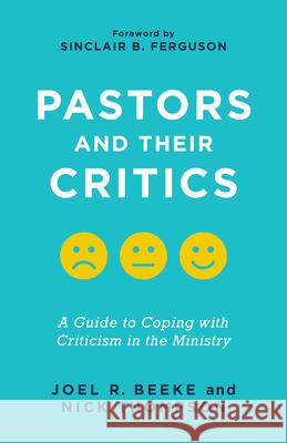 Pastors and Their Critics: A Guide to Coping with Criticism in the Ministry Beeke, Joel R. 9781629957524 P & R Publishing