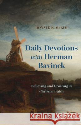 Daily Devotions with Herman Bavinck: Believing and Growing in Christian Faith Donald K. McKim 9781629957814