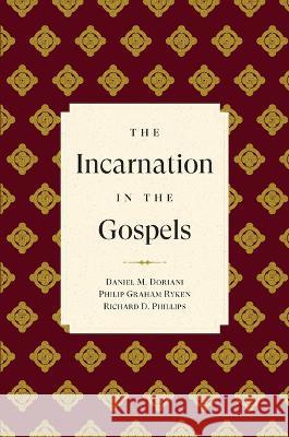 The Incarnation in the Gospels Richard D. Phillips Philip Graham Ryken Daniel M. Doriani 9781629959429 P & R Publishing