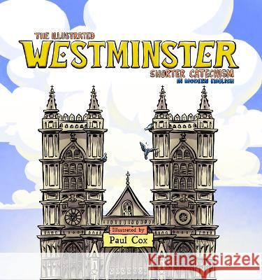 The Illustrated Westminster Shorter Catechism in Modern English Paul Cox 9781629959740 P & R Publishing