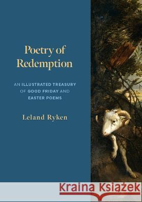 Poetry of Redemption: An Illustrated Treasury of Good Friday and Easter Poems Leland Ryken 9781629959757 P & R Publishing