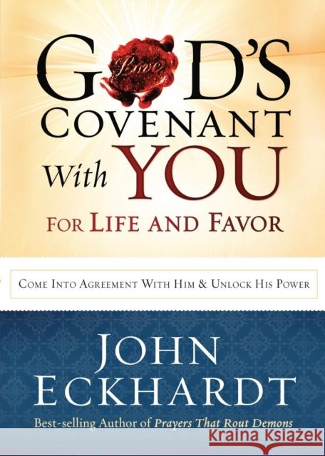 God's Covenant with You for Life and Favor: Come Into Agreement with Him and Unlock His Power Eckhardt, John 9781629980140