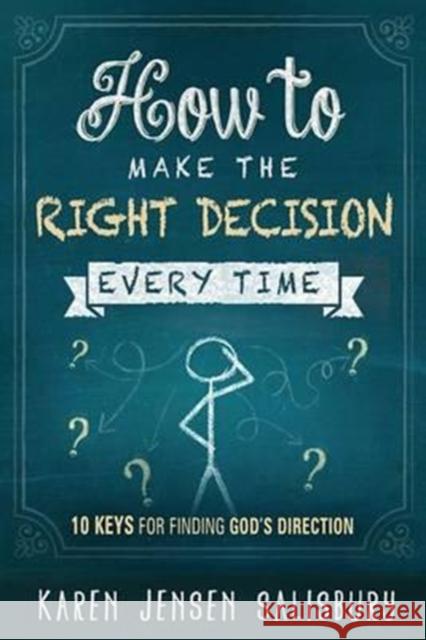 How To Make The Right Decision Every Time Karen Jensen Salisbury 9781629980263 Creation House