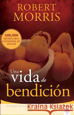 Una Vida de Bendición: El Simple Secreto Para Vivir En Abundancia Cada Día Morris, Robert 9781629982687