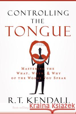 Controlling the Tongue: Mastering the What, When, and Why of the Words You Speak R. T. Kendall 9781629986678 Charisma House