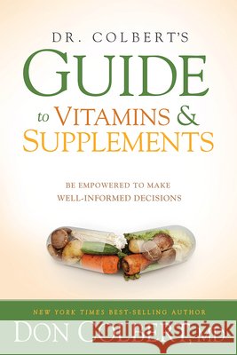 Dr. Colbert's Guide to Vitamins and Supplements: Be Empowered to Make Well-Informed Decisions Don Colbert 9781629987637