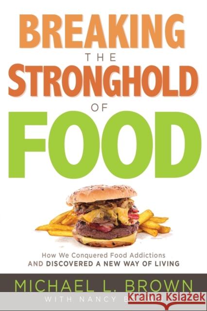 Breaking the Stronghold of Food: How We Conquered Food Addictions and Discovered a New Way of Living Michael L. Brown 9781629990996 Siloam Press