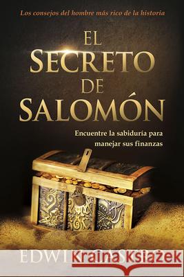 El Secreto de Salomón / Solomon's Secret: Encuentre La Sabiduría Para Manejar Sus Finanzas Castro, Edwin 9781629993416 Casa Creacion