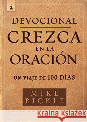 Devocional Crezca En La Oraci?n: Un Viaje de 100 D?as / Growing in Prayer Devoti Onal: A 100-Day Journey Mike Bickle 9781629994093 Casa Creacion