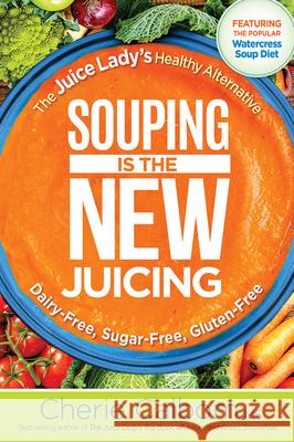 Souping Is the New Juicing: The Juice Lady's Healthy Alternative Cherie Calbom 9781629994659 Siloam Press