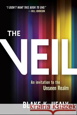 The Veil: An Invitation to the Unseen Realm Blake K. Healy 9781629994901 Charisma House